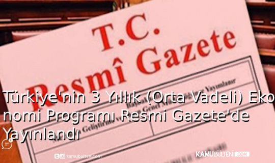Türkiye'nin 3 Yıllık (Orta Vadeli) Ekonomi Programı Resmi Gazete'de  Yayınlandı