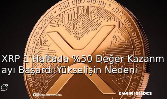 XRP Bir Haftada % 50 Değer Kazanmayı Başardı: Yükselişin Nedeni XRP Bir Haftada % 50 Değer Kazanmayı Başardı: Yükselişin Nedeni