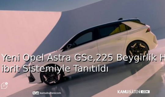 Yeni Opel Astra GSe, 225 Beygirlik Hibrit Sistemiyle Tanıtıldı Yeni Opel Astra GSe, 225 Beygirlik Hibrit Sistemiyle Tanıtıldı
