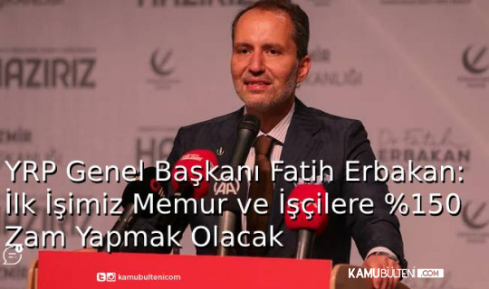 YRP Genel Başkanı Fatih Erbakan: İlk İşimiz Memur ve İşçilere %150 Zam Yapmak Olacak