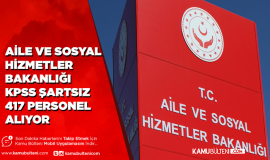 Aile ve Sosyal Hizmetler Bakanlığı KPSS Şartsız 417 Personel Alımı Yapıyor
