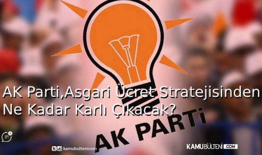 AK Parti,Asgari Ücret Stratejisinden Ne Kadar Karlı Çıkacak?