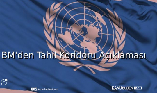 BM’den Tahıl Koridoru Açıklaması BM’den Tahıl Koridoru Açıklaması