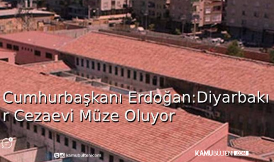 Cumhurbaşkanı Erdoğan: Diyarbakır Cezaevi Müze Oluyor