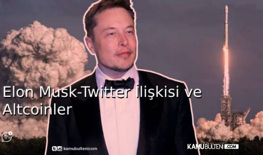 Elon Musk-Twitter İlişkisi ve Altcoinler