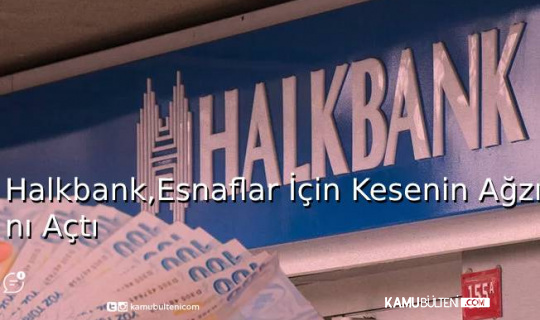 Halkbank’,Esnaflar İçin Kesenin Ağzını Açtı Halkbank’,Esnaflar İçin Kesenin Ağzını Açtı