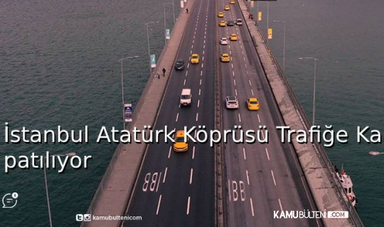 İstanbul Atatürk Köprüsü Trafiğe Kapatılıyor