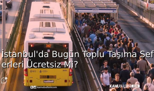 İstanbul'da Bugün Toplu Taşıma Seferleri Ücretsiz Mi?