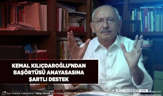 Kılıçdaroğlu’dan Başörtüsü Anayasası İçin Şartlı Destek