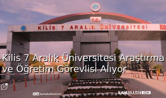 Kilis 7 Aralık Üniversitesi Araştırma ve Öğretim Görevlisi Alıyor