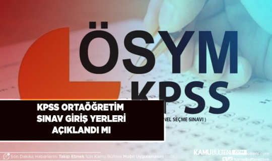 KPSS Ortaöğretim Sınav Yerleri Belli Oldu Mu