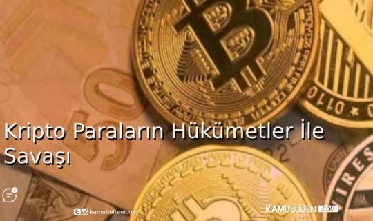 Kripto Paraların Hükümetler ile Savaşı Kripto Paraların Hükümetler ile Savaşı