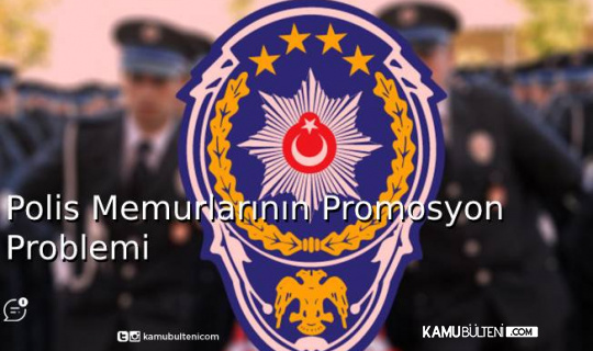 Polis Memurlarının Promosyon Problemi Polis Memurlarının Promosyon Problemi
