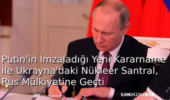 Putin'in İmzaladığı Yeni Kararname İle Ukrayna'daki Nükleer Santral, Rus Mülkiyetine Geçti Putin'in İmzaladığı Yeni Kararname İle Ukrayna'daki Nükleer Santral, Rus Mülkiyetine Geçti