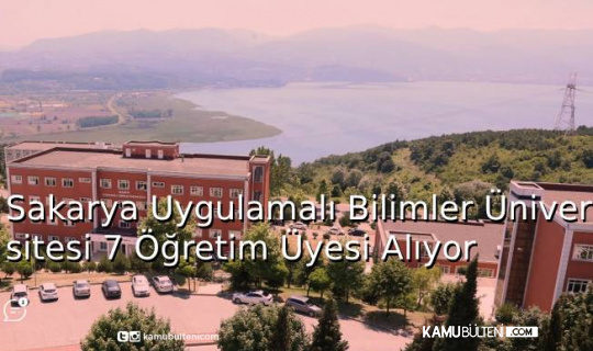 Sakarya Uygulamalı Bilimler Üniversitesi 7 Öğretim Üyesi Alıyor