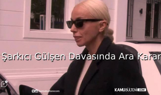 Şarkıcı Gülşen Davasında Ara Karar Şarkıcı Gülşen Davasında Ara Karar