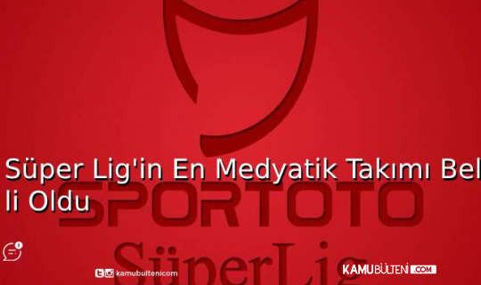 Süper Lig'in En Medyatik Takımı Belli Oldu Süper Lig'in En Medyatik Takımı Belli Oldu