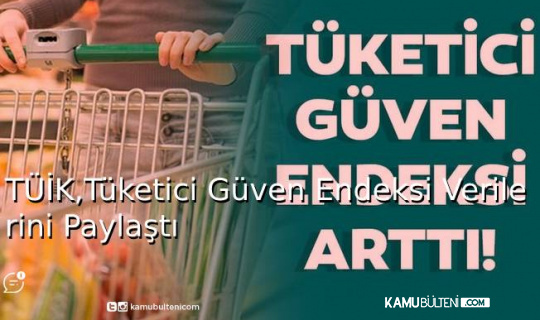 TÜİK, Tüketici Güven Endeksi Verilerini Paylaştı TÜİK, Tüketici Güven Endeksi Verilerini Paylaştı