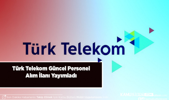 Türk Telekom Güncel İlanlarını Yayımladı Türk Telekom Personel Alımı Yapacak İşte Şartlar