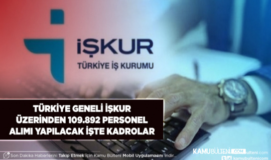 Türkiye Geneli İŞKUR Üzerinden 109.892 Personel Alımı Yapılacak İşte Kadro Dağılımı