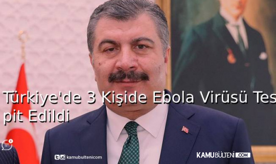 Türkiye’de 3 kişide Ebola Virüsü Tespit Edildi Türkiye’de 3 kişide Ebola Virüsü Tespit Edildi