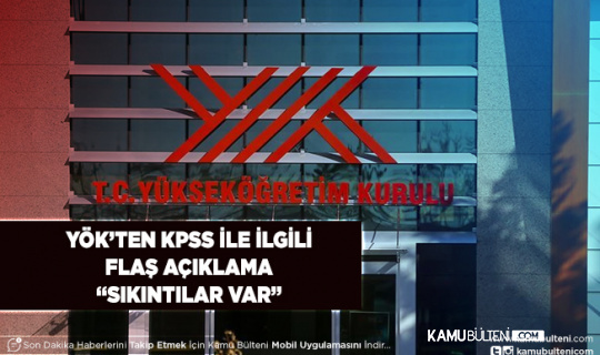 YÖK’ten İptal Edilen KPSS Hakkında Flaş Açıklama “Sıkıntılar Var”