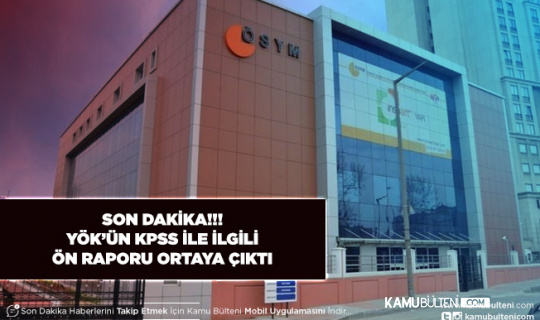 YÖK’ün KPSS İle İlgili Ön Raporu Ortaya Çıktı Bakın Ne Var İçinde