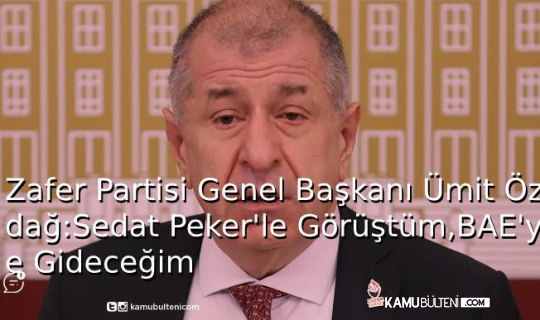 Zafer Partisi Genel Başkanı Ümit Özdağ: Sedat Peker’le Görüştüm, BAE’ye Gideceğim