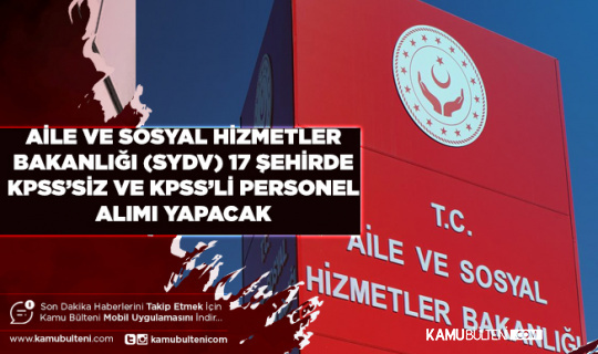 Aile ve Sosyal Hizmetler Bakanlığı SYDV 17 Şehirde KPSS’li ve KPSS’siz Personel Alımı Yapacak