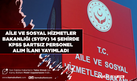 Aile ve Sosyal Hizmetler Bakanlığı SYDV KPSS Şartız 14 Şehirde Personel Alım İlanı Yayımladı
