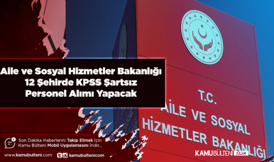 Aile ve Sosyal Hizmetler Bakanlığı SYDV KPSS Şartsız 12 Şehirde Daimi Personel Alımı Yapacak