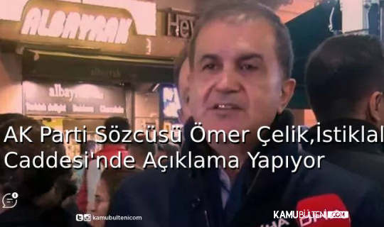 AK Parti Sözcüsü Ömer Çelik, İstiklal Caddesi’nde Açıklama Yapıyor 