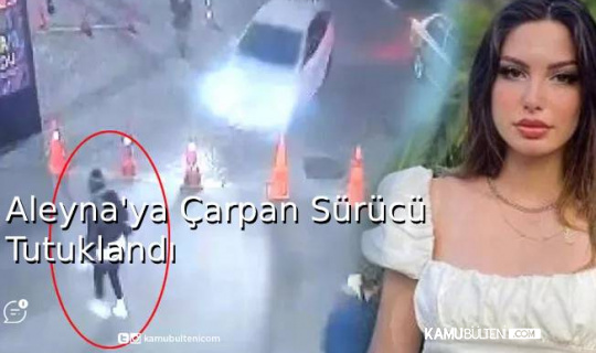 Aleyna’ya Çarpan Sürücü Tutuklandı Aleyna’ya Çarpan Sürücü Tutuklandı