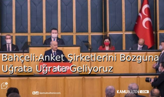 Bahçeli: Anket Şirketlerini Bozguna Uğrata Uğrata Geliyoruz