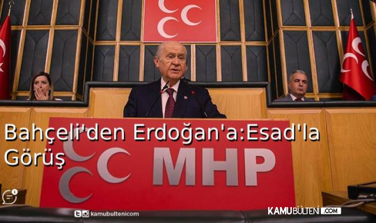Bahçeli'den Erdoğan'a: Esad'la Görüş!