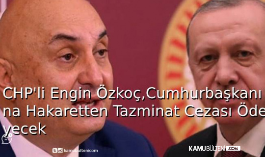 CHP'li Engin Özkoç, Cumhurbaşkanına Hakaretten Tazminat Cezası Ödeyecek CHP'li Engin Özkoç, Cumhurbaşkanına Hakaretten Tazminat Cezası Ödeyecek