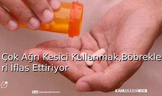 Çok Ağrı Kesici Kullanmak,Böbrekleri İflas Ettiriyor Çok Ağrı Kesici Kullanmak,Böbrekleri İflas Ettiriyor