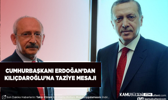 Cumhurbaşkanı Erdoğan Kılıçdaroğlu’na Taziye Mesajı