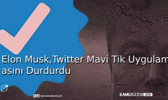 Elon Musk Mavi Tik Hizmetini Geçici Olarak Durdurdu Elon Musk Mavi Tik Hizmetini Geçici Olarak Durdurdu