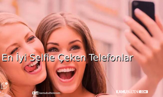 En İyi Selfie Çeken Telefonlar En İyi Selfie Çeken Telefonlar