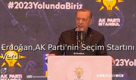 Erdoğan, AK Parti'nin Seçim Startını Verdi