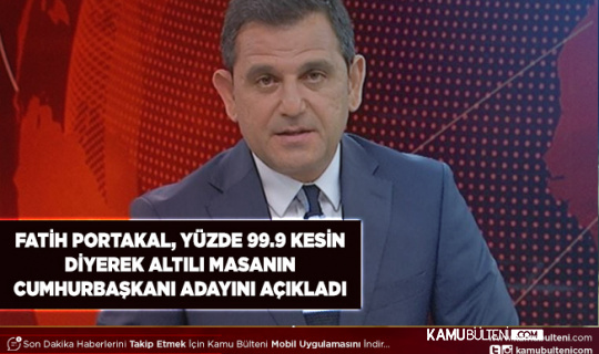 Fatih Portakal Yüzde 99.9 Kesin Diyerek Millet İttifakı’nın Cumhurbaşkanı Adayını Açıkladı