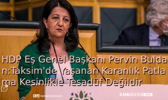 HDP Eş Genel Başkanı Pervin Buldan: Taksim'de Yaşanan Karanlık Patlama Kesinlikle Tesadüf Değildir