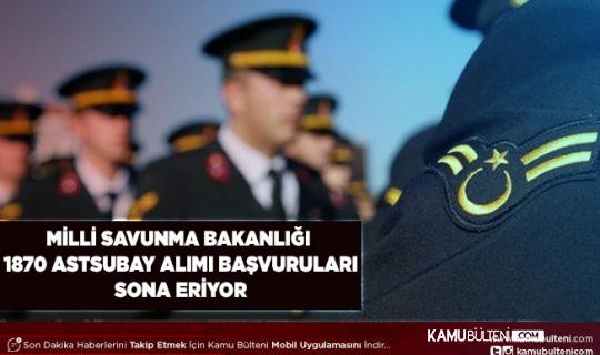 Milli Savunma Bakanlığı 1.870 Astsubay Alımı Başvuruları Sona Eriyor Başvuru Kılavuzu Yayımlandı