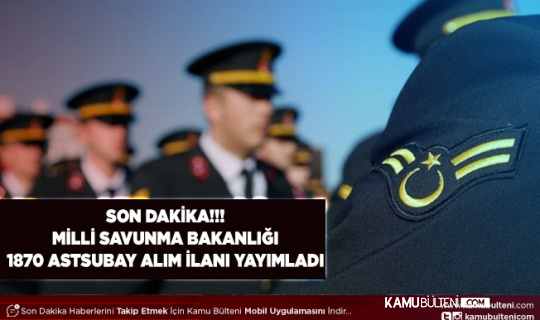 Milli Savunma Bakanlığı 1.870 Astsubay Alımı Yapıyor Başvuru Kılavuzu Yayımlandı