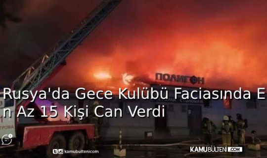 Rusya'da Gece Kulübü Faciasında En Az 15 Kişi Can Verdi Rusya'da Gece Kulübü Faciasında En Az 15 Kişi Can Verdi