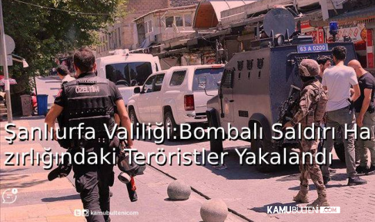 Şanlıurfa Valiliği: Bombalı Saldırı Hazırlığındaki Teröristler Yakalandı