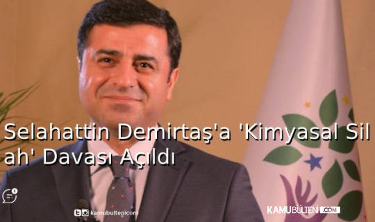 Selahattin Demirtaş'a 'Kimyasal Silah’  Davası Açıldı