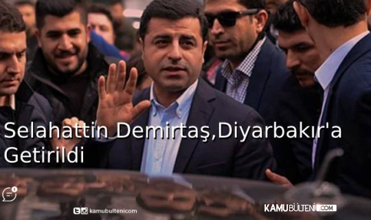 Selahattin Demirtaş, Cezaevinden Çıkarılıp Diyarbakır'a Getirildi