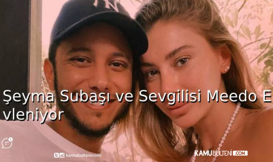 Şeyma Subaşı ve Sevgilisi Meedo Evleniyor Şeyma Subaşı ve Sevgilisi Meedo Evleniyor